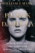 blackdahlia Black Dahlia: Murder, Monsters, and Madness in Midcentury Hollywood by William J. Mann