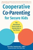 cooperativecoparenting Cooperative Co-Parenting for Secure Kids: The Attachment Theory Guide to Raising Kids in Two Homes by Aurisha Smolarski, LMFT