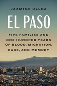 elpaso El Paso: One Hundred Years of Blood, Race, and Memory by Jazmine Ulloa