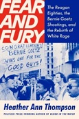 fearandfury Fear and Fury: The Reagan Eighties, the Bernie Goetz Shootings, and the Rebirth of White Rage by Heather Ann Thompson