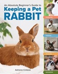 keepingpetrabbit An Absolute Beginner’s Guide to Keeping a Pet Rabbit: Handling, Feeding, Housing, Grooming by Adriana Cinteza