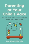 parentingchildspace Parenting at Your Child’s Pace: The Integrative Pediatrician’s Guide to the First Three Years by Joel Warsh, MD, MSc