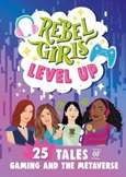 rebelgirlslevelup Rebel Girls Level Up: 25 Tales of Gaming and the Metaverse by Jenelle Swan, Emma Carlson Berne, and Eliza Kirby