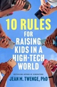 tenruleshightechworld 10 Rules for Raising Kids in a High-Tech World: How Parents Can Stop Smartphones, Social Media, and Gaming From Taking Over Their Children’s Lives by Jean M. Twenge