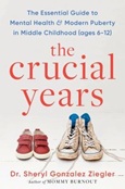 thecrucialyears The Crucial Years: The Essential Guide to Mental Health & Modern Puberty in Middle Childhood (Ages 6-12) by Sheryl Gonzalez Ziegler
