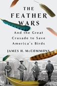 thefeatherwars The Feather Wars: And the Great Crusade to Save America’s Birds by James H. McCommons