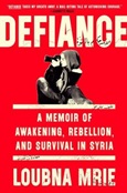 defiance Defiance: A Memoir of Awakening, Rebellion, and Survival in Syria by Loubna Mrie