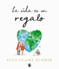 lavidaesunregalo La Vida Es Un Regalo Lucy Claire Dunbar