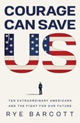 couragecansaveus Courage Can Save Us: Ten Extraordinary Americans and the Fight For Our Future by Rye Barcott