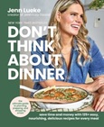 dontthinkaboutdinner Don’t Think About Dinner: Save Time and Money with 125+ Easy, Nourishing, Delicious Recipes for Every Meal by Jenn Lueke