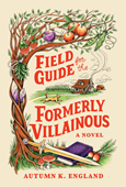 fieldguideformerlyvillainous Field Guide For the Formerly Villainous by Autumn K. England