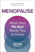 menopause Menopause: What Your Ob-Gyn Wants You to Know by The American College of Obstetricians and Gynecologists
