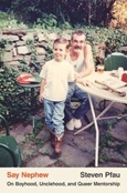 saynephew Say Nephew: On Boyhood, Unclehood, and Queer Mentorship by Steven Pfau