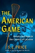 theamericangame The American Game: History and Hope in the Country of lacrosse by S. L. Price