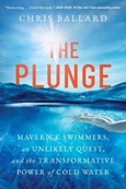 theplunge The Plunge: Maverick Swimmers, an Unlikely Quest and the Transformative Power of Cold Water by Chris Ballard