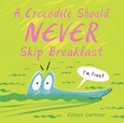 A Crocodile Should Never Skip Breakfast by Colleen Larmour