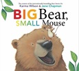 bigbearsmallmouse Big Bear, Small Mouse by Karma Wilson