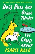 Dogs, Boys, and Other Things I’ve Cried About by Isabel Klee