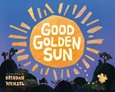 goodgoldensun Good Golden Sun by Brendan Wenzel