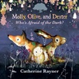 mollyolivedexterafraidofdark Molly, Olive, and Dexter: Who’s Afraid of the Dark? by Catherine Rayner