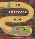 sotortoisedug So Tortoise Dug by Emmy Kastner