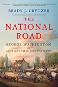 The National Road: George Washington and America’s First Highway West by Brady J. Crytzer
