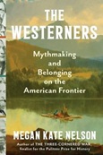The Westerners: Myth-Making and Belonging on the American Frontier by Megan Kate Nelson