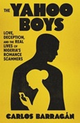 theyahooboys The Yahoo Boys: Love, Deception, and the Real Lives of Nigeria’s Romance Scammers by Carlos Barragán