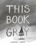thisbookisgray This Book is Gray by Lindsay Ward