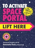 toactivatespaceportal To Activate Space Portal, Lift Here by Antoinette Portis