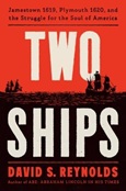 Two Ships: Jamestown 1619, Plymouth 1620, and the Struggle for the Soul of America by David S. Reynolds