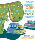 What Kind of Car Does a T-Rex Drive? by Mark Lee