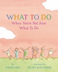 whattodowhennotsurewhatotodo What To Do When You’re Not Sure What To Do by Davina Bell
